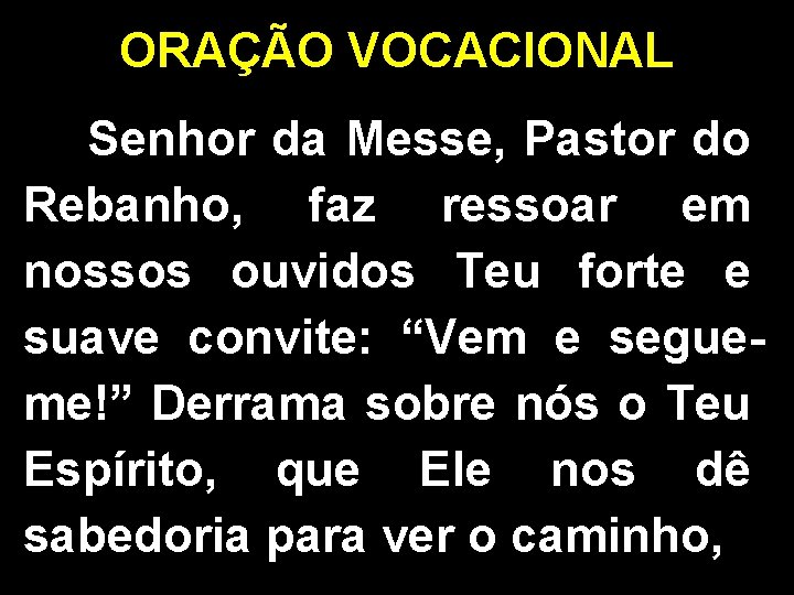 ORAÇÃO VOCACIONAL Senhor da Messe, Pastor do Rebanho, faz ressoar em nossos ouvidos Teu