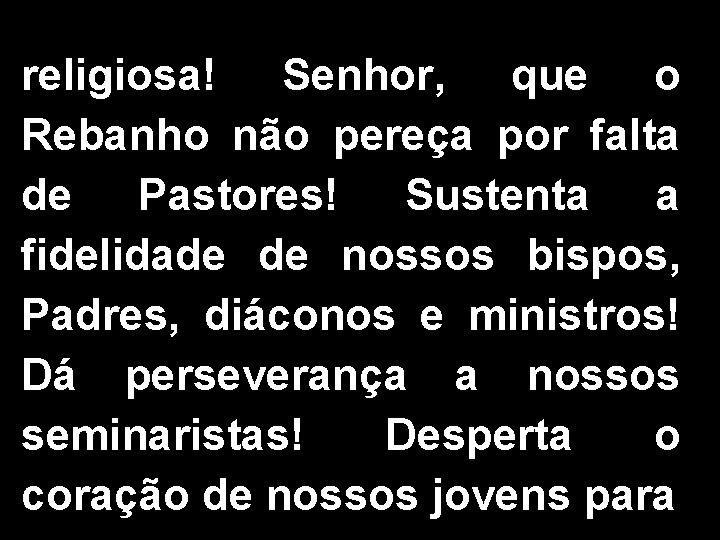 religiosa! Senhor, que o Rebanho não pereça por falta de Pastores! Sustenta a fidelidade