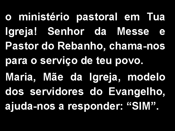 o ministério pastoral em Tua Igreja! Senhor da Messe e Pastor do Rebanho, chama-nos