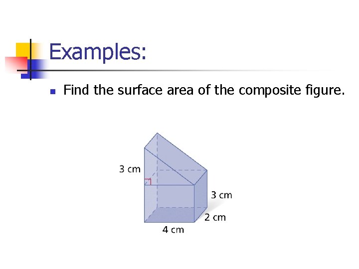 Examples: n Find the surface area of the composite figure. 