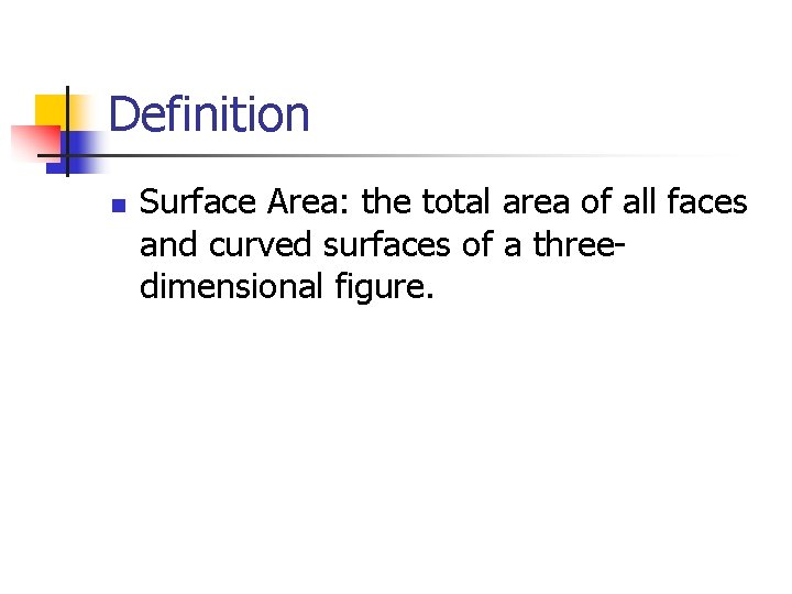 Definition n Surface Area: the total area of all faces and curved surfaces of