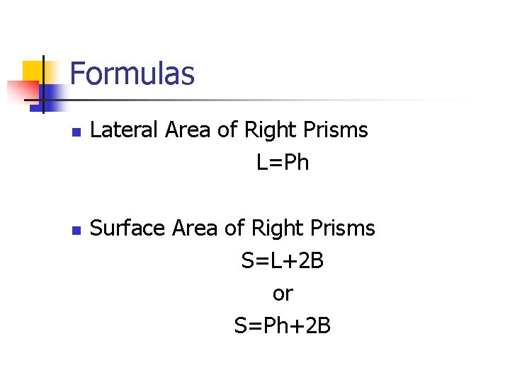 Formulas n n Lateral Area of Right Prisms L=Ph Surface Area of Right Prisms