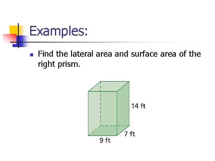 Examples: n Find the lateral area and surface area of the right prism. 