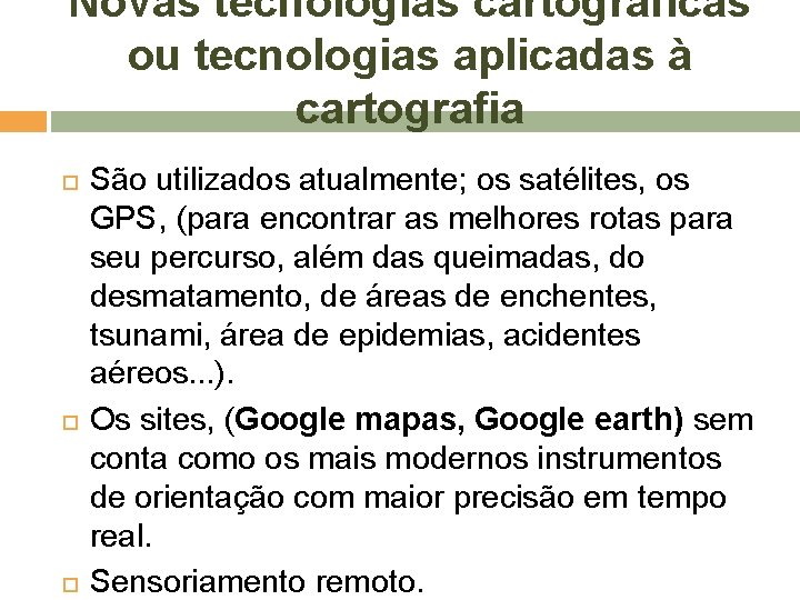 Novas tecnologias cartográficas ou tecnologias aplicadas à cartografia São utilizados atualmente; os satélites, os