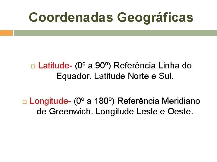 Coordenadas Geográficas Latitude- (0º a 90º) Referência Linha do Equador. Latitude Norte e Sul.