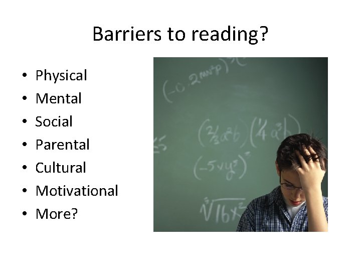 Barriers to reading? • • Physical Mental Social Parental Cultural Motivational More? 