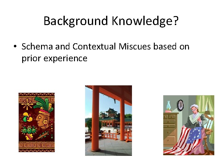 Background Knowledge? • Schema and Contextual Miscues based on prior experience 
