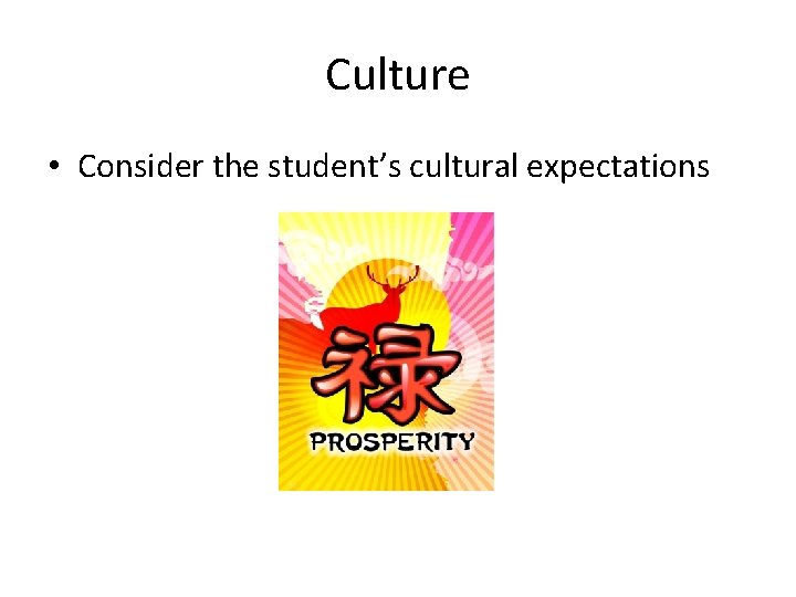 Culture • Consider the student’s cultural expectations 