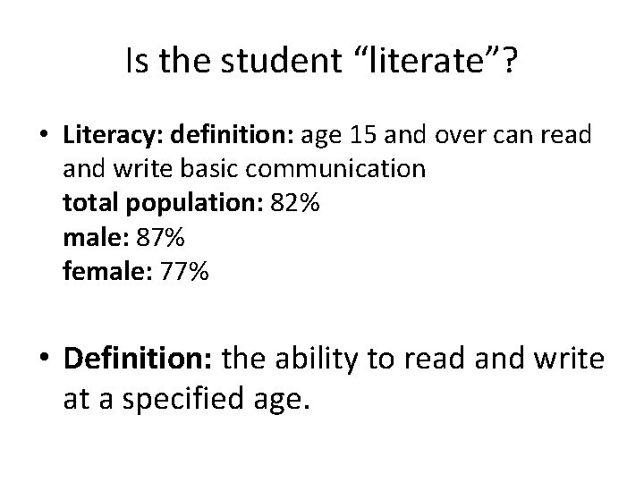 Is the student “literate”? • Literacy: definition: age 15 and over can read and