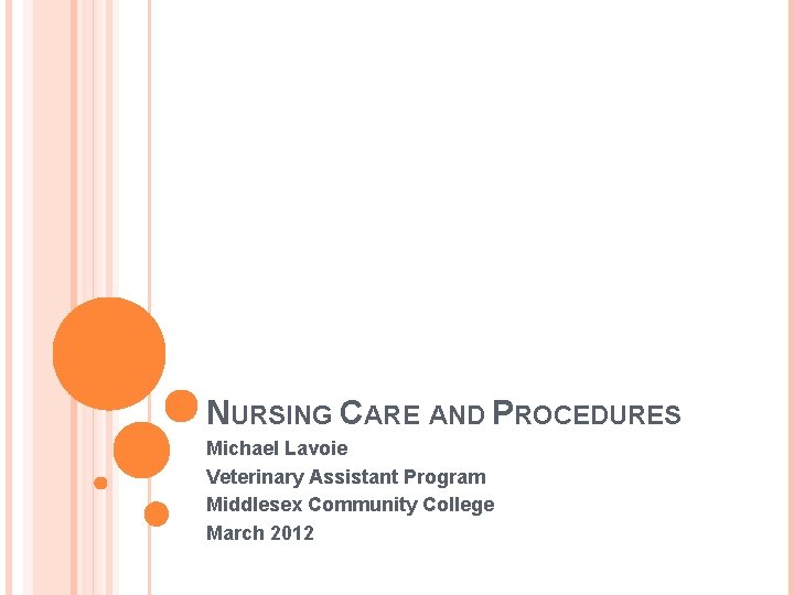 NURSING CARE AND PROCEDURES Michael Lavoie Veterinary Assistant Program Middlesex Community College March 2012