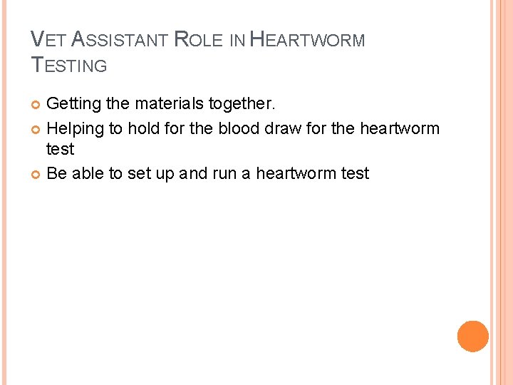 VET ASSISTANT ROLE IN HEARTWORM TESTING Getting the materials together. Helping to hold for