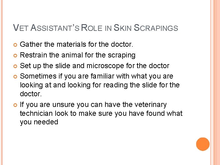 VET ASSISTANT’S ROLE IN SKIN SCRAPINGS Gather the materials for the doctor. Restrain the