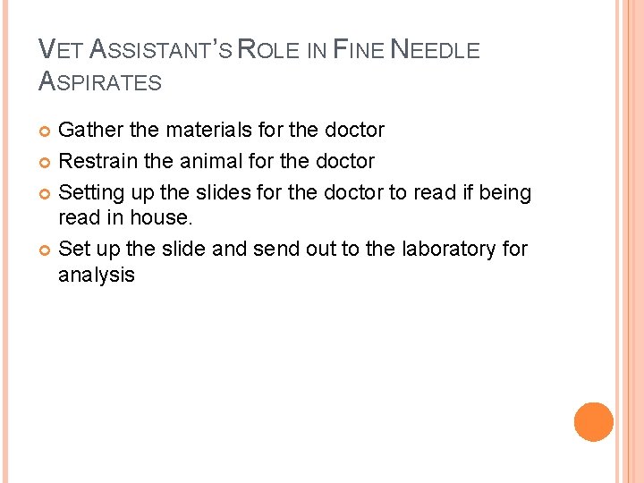 VET ASSISTANT’S ROLE IN FINE NEEDLE ASPIRATES Gather the materials for the doctor Restrain