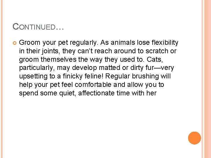 CONTINUED… Groom your pet regularly. As animals lose flexibility in their joints, they can’t