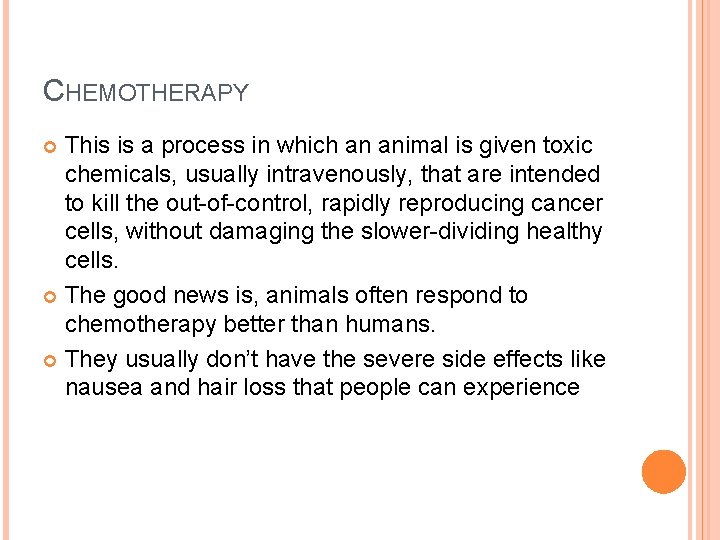 CHEMOTHERAPY This is a process in which an animal is given toxic chemicals, usually