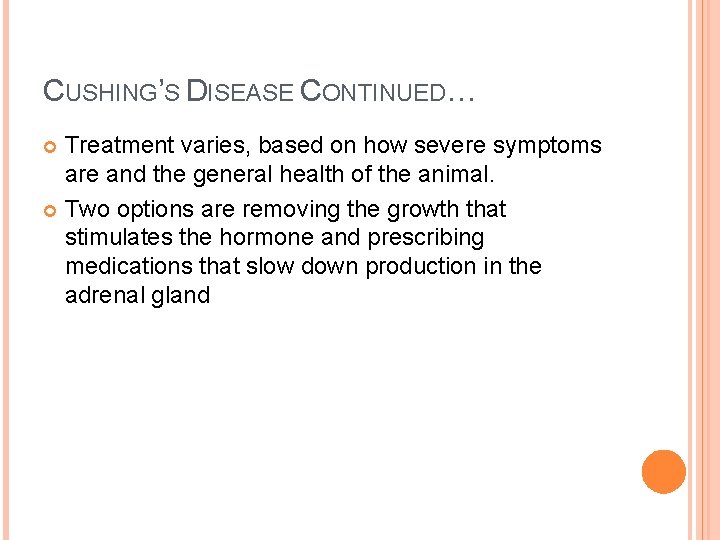 CUSHING’S DISEASE CONTINUED… Treatment varies, based on how severe symptoms are and the general