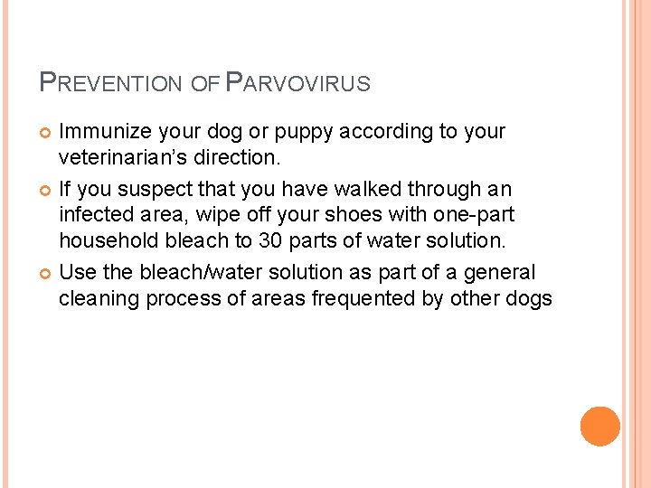 PREVENTION OF PARVOVIRUS Immunize your dog or puppy according to your veterinarian’s direction. If