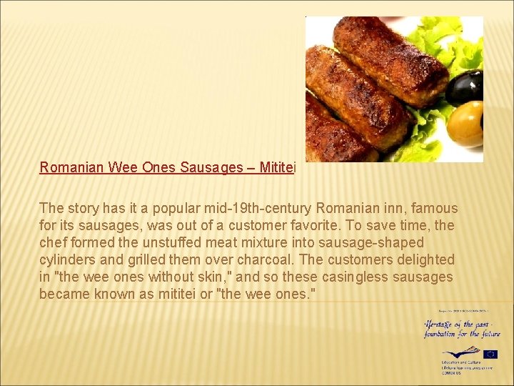 Romanian Wee Ones Sausages – Mititei The story has it a popular mid-19 th-century