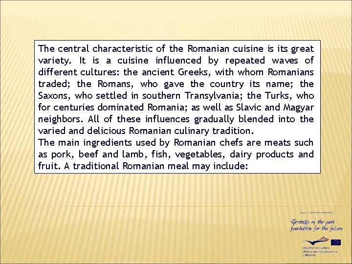 The central characteristic of the Romanian cuisine is its great variety. It is a