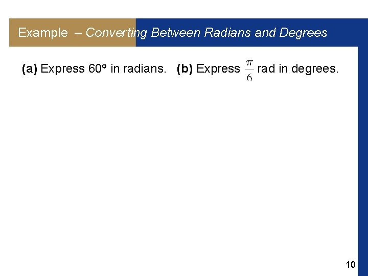 Example – Converting Between Radians and Degrees (a) Express 60 in radians. (b) Express