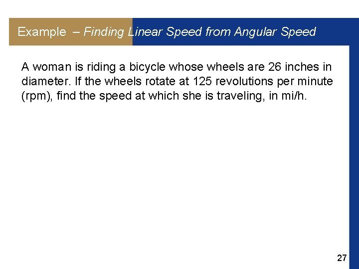 Example – Finding Linear Speed from Angular Speed A woman is riding a bicycle