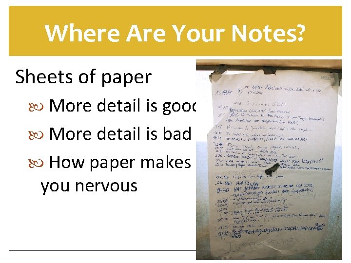Where Are Your Notes? Sheets of paper More detail is good More detail is