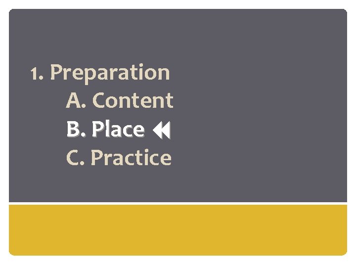 1. Preparation A. Content B. Place C. Practice 