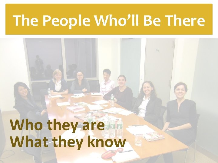 The People Who’ll Be There Who they are What they know 