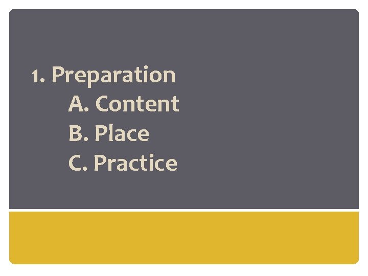 1. Preparation A. Content B. Place C. Practice 
