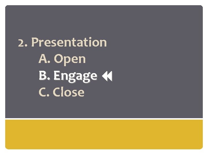 2. Presentation A. Open B. Engage C. Close 
