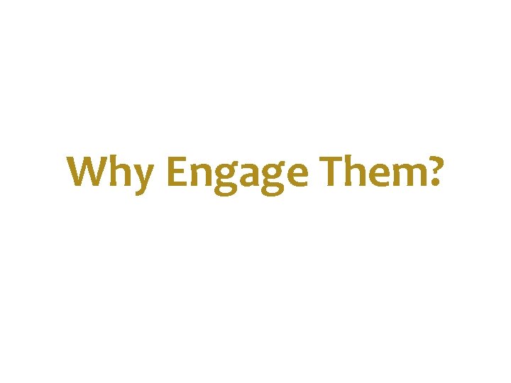 How to Engage Them? Why Engage Them? 