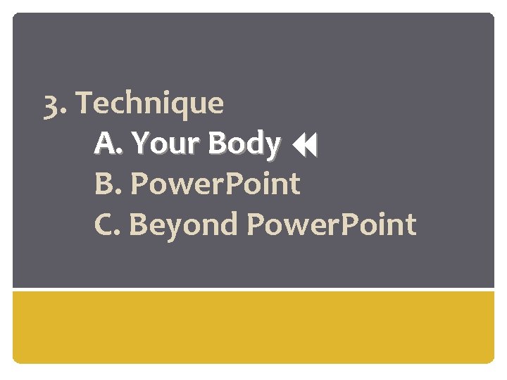 3. Technique A. Your Body B. Power. Point C. Beyond Power. Point 