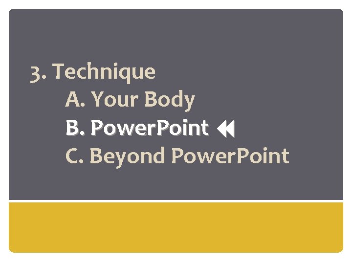 3. Technique A. Your Body B. Power. Point C. Beyond Power. Point 