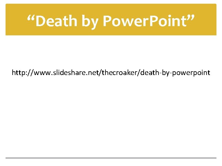 “Death by Power. Point” http: //www. slideshare. net/thecroaker/death-by-powerpoint 