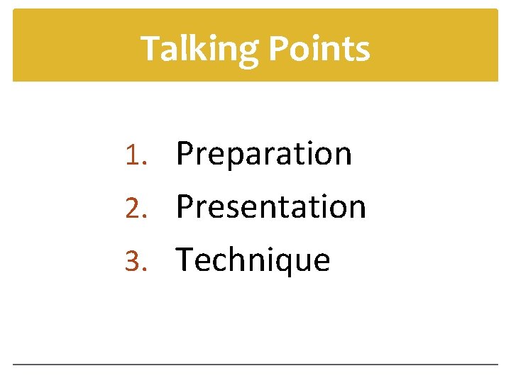 Talking Points 1. Preparation 2. Presentation 3. Technique 