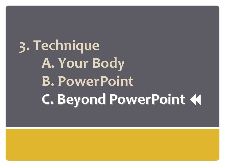 3. Technique A. Your Body B. Power. Point C. Beyond Power. Point 