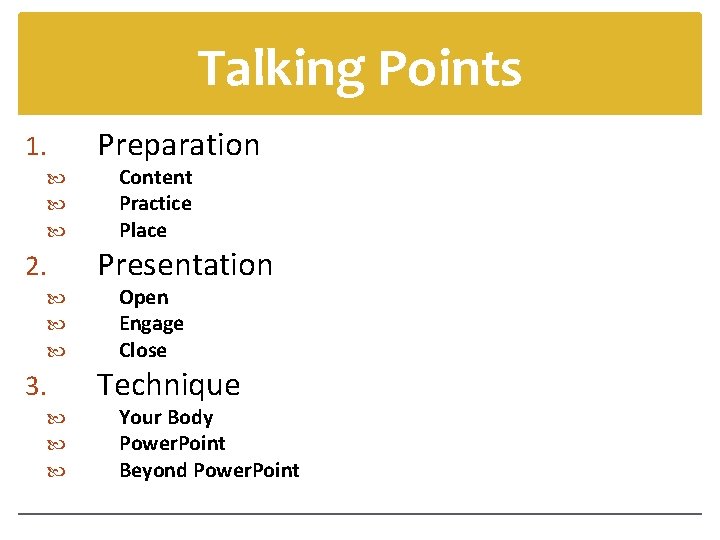Talking Points 1. 2. 3. Preparation Content Practice Place Presentation Open Engage Close Technique