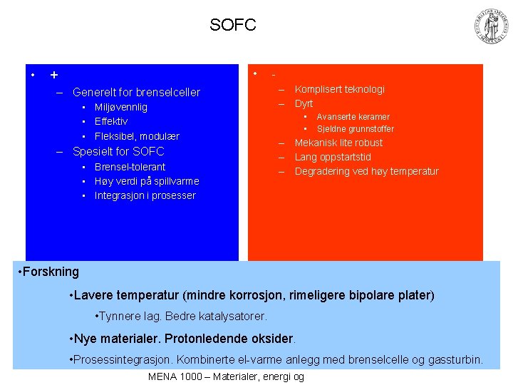 SOFC • • + – Generelt for brenselceller • Miljøvennlig • Effektiv • Fleksibel,