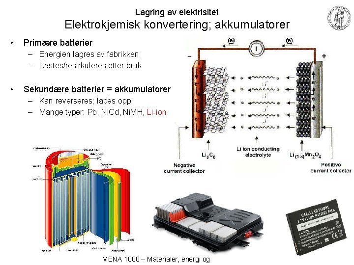 Lagring av elektrisitet Elektrokjemisk konvertering; akkumulatorer • Primære batterier – Energien lagres av fabrikken