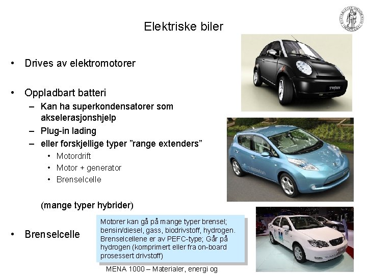 Elektriske biler • Drives av elektromotorer • Oppladbart batteri – Kan ha superkondensatorer som