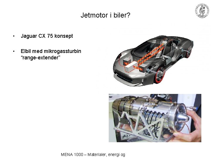 Jetmotor i biler? • Jaguar CX 75 konsept • Elbil med mikrogassturbin “range-extender” MENA