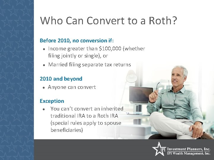 Who Can Convert to a Roth? Before 2010, no conversion if: Income greater than