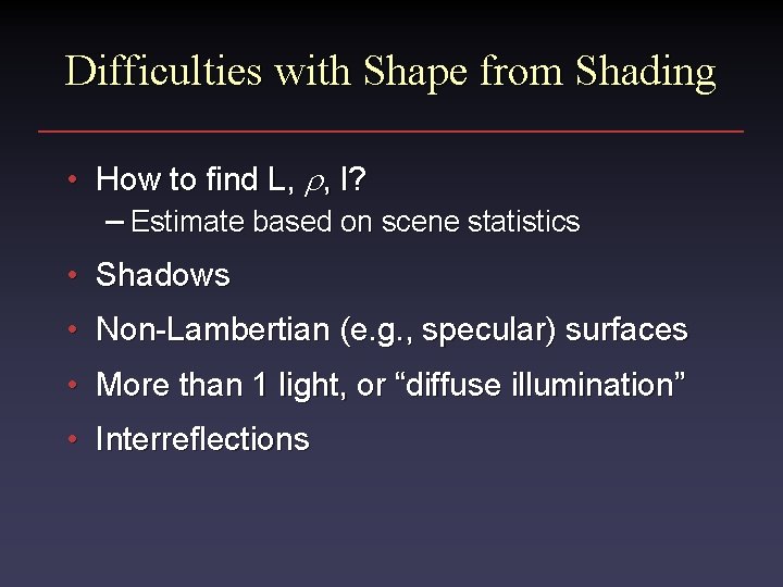 Difficulties with Shape from Shading • How to find L, r, l? – Estimate