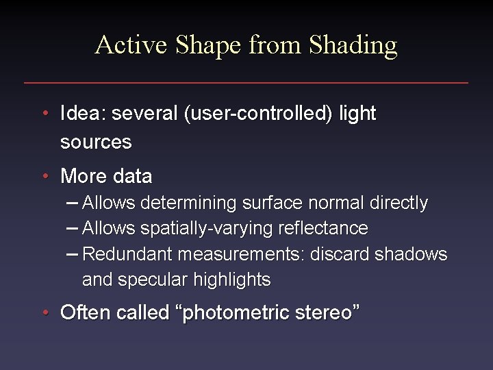 Active Shape from Shading • Idea: several (user-controlled) light sources • More data –
