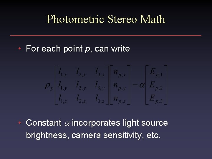 Photometric Stereo Math • For each point p, can write • Constant a incorporates