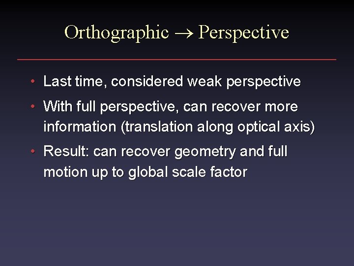 Orthographic Perspective • Last time, considered weak perspective • With full perspective, can recover