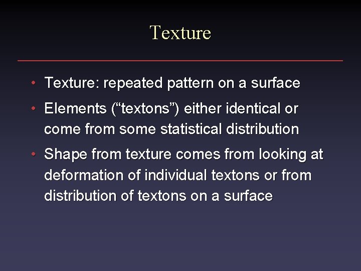 Texture • Texture: repeated pattern on a surface • Elements (“textons”) either identical or
