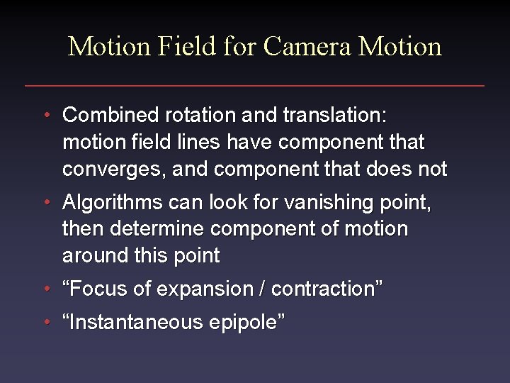 Motion Field for Camera Motion • Combined rotation and translation: motion field lines have