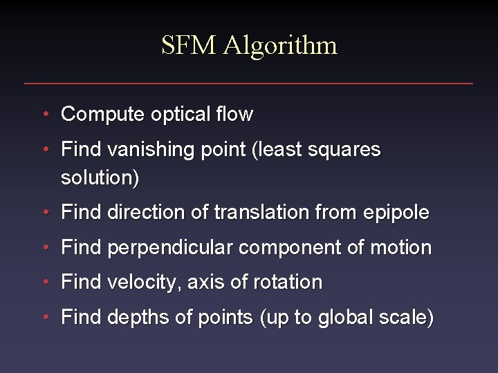 SFM Algorithm • Compute optical flow • Find vanishing point (least squares solution) •