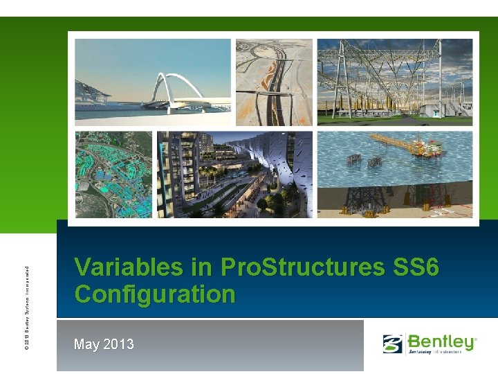 © 2013 Bentley Systems, Incorporated Variables in Pro. Structures SS 6 Configuration May 2013